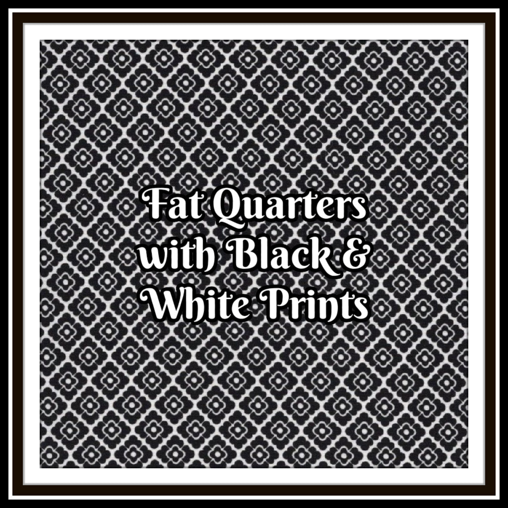 Fat Quarters with Black & White Prints - Nonna's Notions N' Sew On